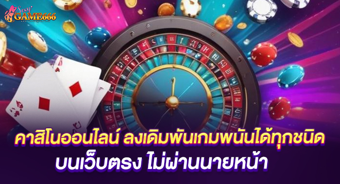 คาสิโนออนไลน์ เดิมพันเกมได้ทุกชนิด บนเว็บตรง ไม่ผ่านนายหน้า